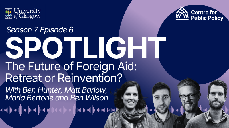 UofG Spotlight - Season 7 episode 6, The Future of Foreign Aid: Retreat or Reinvention, With Ben Hunter, Matt Barlow, Maria Bertone and Ben Wilson